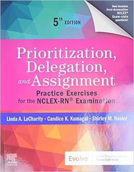 Prioritization, Delegation, and Assignment : Practice Exercises for the NCLEX-RN (R) Examination